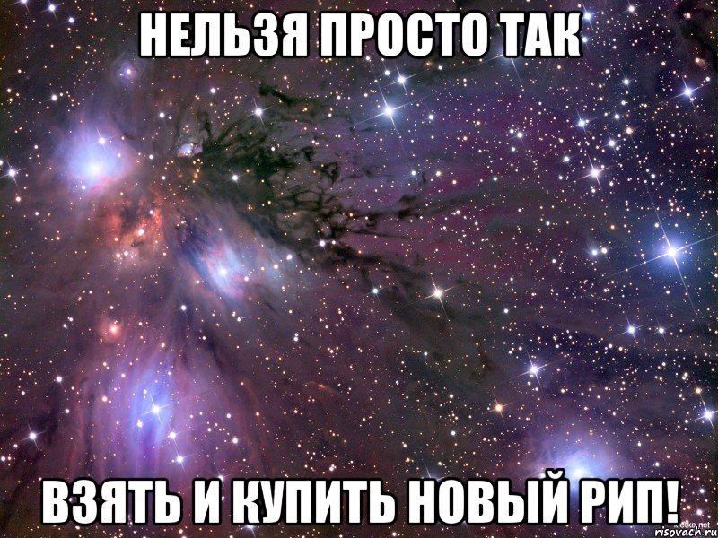 Нельзя просто так взять и купить новый РИП!, Мем Космос