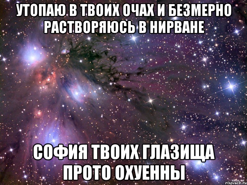 утопаю в твоих очах и безмерно растворяюсь в нирване софия твоих глазища прото охуенны, Мем Космос