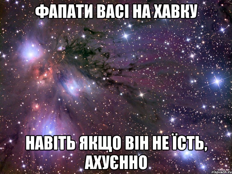 ФАПАТИ ВАСІ НА ХАВКУ НАВІТЬ ЯКЩО ВІН НЕ ЇСТЬ, АХУЄННО, Мем Космос