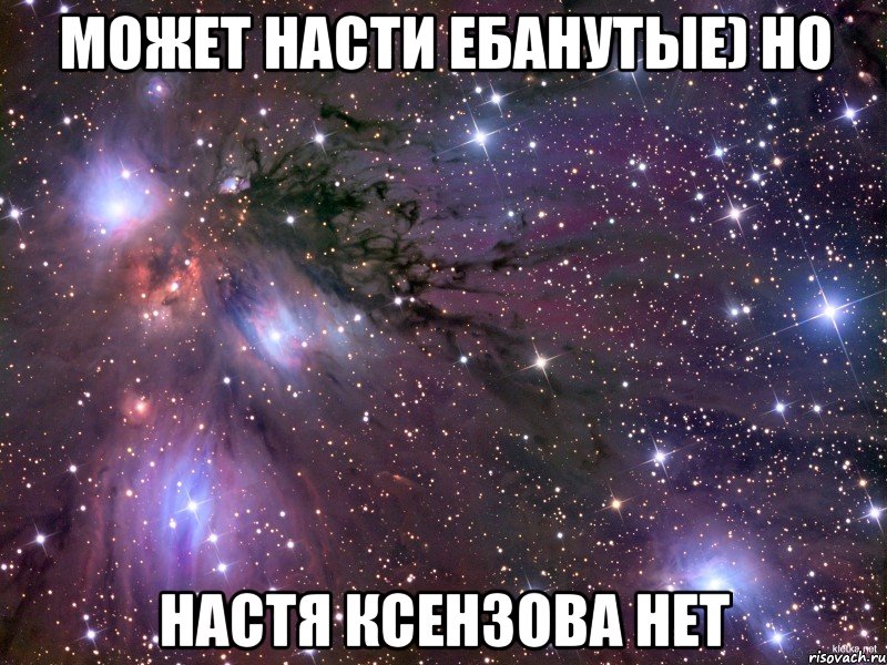 Может Насти ебанутые) Но Настя Ксензова нет, Мем Космос