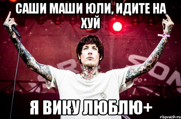 Саши Маши Юли, идите на хуй Я Вику люблю+