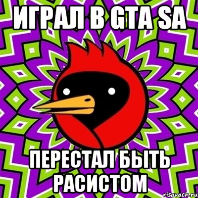 играл в gta sa перестал быть расистом, Мем Омская птица