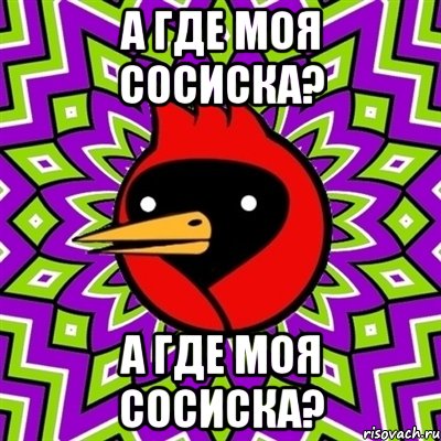 А ГДЕ МОЯ СОСИСКА? А ГДЕ МОЯ СОСИСКА?, Мем Омская птица