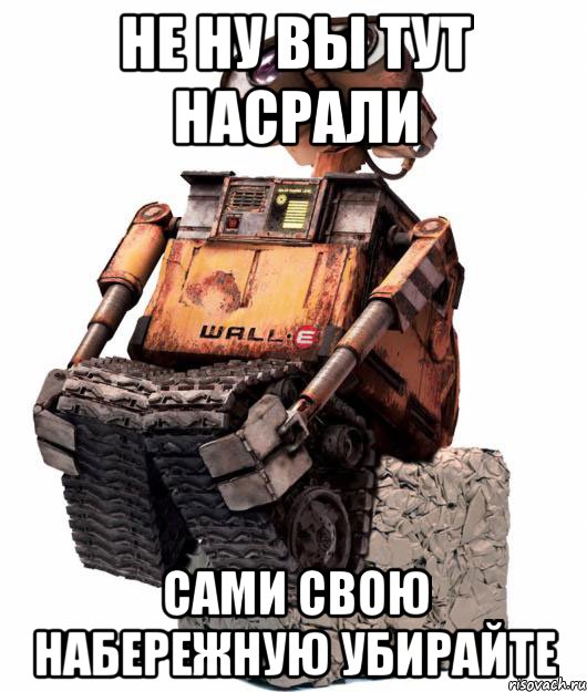 Не ну вы тут насрали Сами свою набережную убирайте