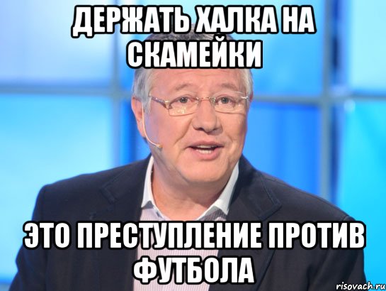 Держать халка на скамейки это преступление против футбола, Мем Орлов