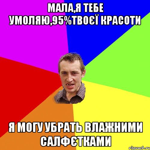 мала,я тебе умоляю,95%твоєї красоти я могу убрать влажними салфєтками, Мем Чоткий паца