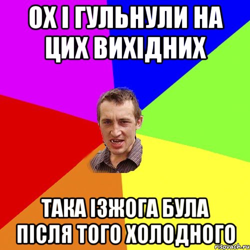 ох і гульнули на цих вихідних така ізжога була після того холодного, Мем Чоткий паца