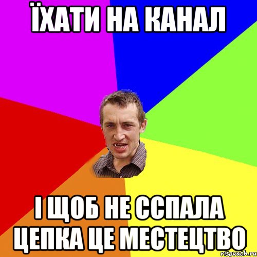 їхати на канал і щоб не сспала цепка це местецтво, Мем Чоткий паца
