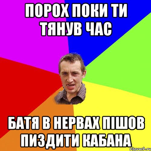 Порох поки ти тянув час Батя в нервах пішов пиздити кабана, Мем Чоткий паца