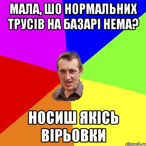 Мала, шо нормальних трусів на базарі нема? носиш якісь вірьовки, Мем Чоткий паца