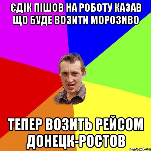 Єдік пішов на роботу казав що буде возити морозиво Тепер возить рейсом Донецк-Ростов, Мем Чоткий паца