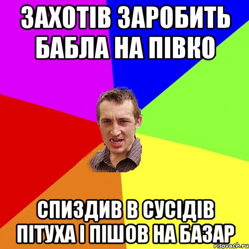 ЗАХОТІВ ЗАРОБИТЬ БАБЛА НА ПІВКО СПИЗДИВ В СУСІДІВ ПІТУХА І ПІШОВ НА БАЗАР, Мем Чоткий паца