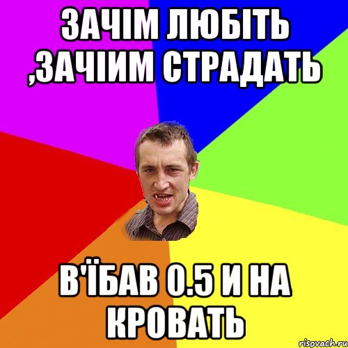 Зачім любіть ,зачіим страдать В'їбав 0.5 и на кровать, Мем Чоткий паца