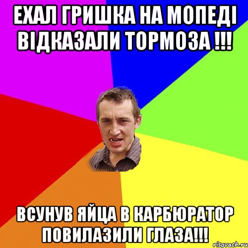 Ехал Гришка на мопеді відказали тормоза !!! Всунув яйца в карбюратор повилазили глаза!!!, Мем Чоткий паца