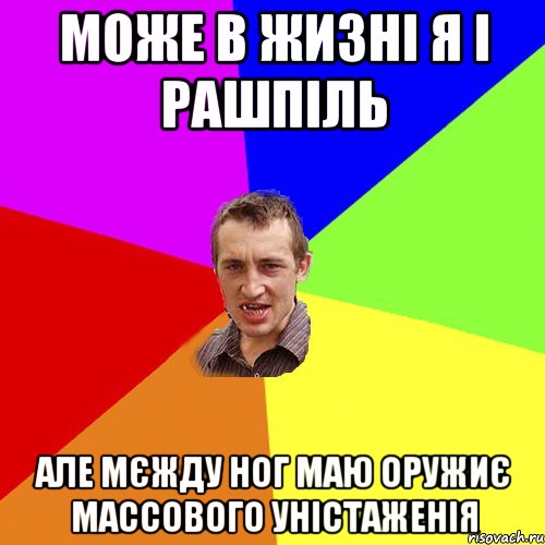 може в жизні я і рашпіль але мєжду ног маю оружиє массового уністаженія, Мем Чоткий паца