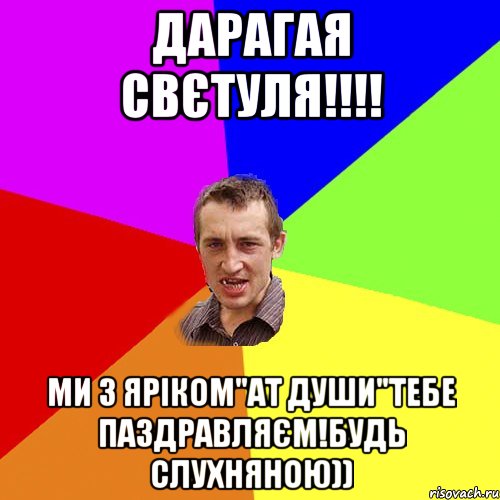 Дарагая Свєтуля!!!! Ми з Яріком"Ат души"тебе паздравляєм!Будь слухняною)), Мем Чоткий паца