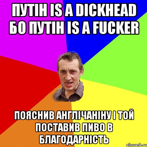 ПУТІН IS A DICKHEAD БО ПУТІН IS A FUCKER ПОЯСНИВ АНГЛІЧАНІНУ І ТОЙ ПОСТАВИВ ПИВО В БЛАГОДАРНІСТЬ, Мем Чоткий паца