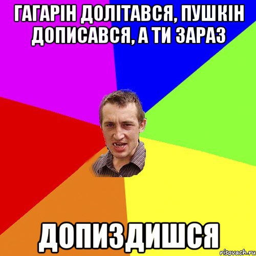 Гагарін долітався, Пушкін дописався, а ти зараз допиздишся, Мем Чоткий паца