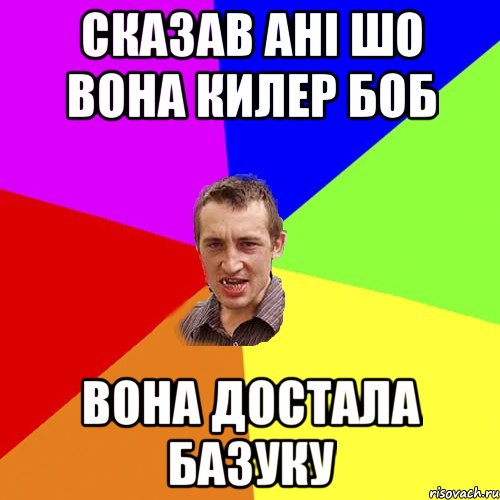 сказав Ані шо вона килер боб вона достала базуку, Мем Чоткий паца