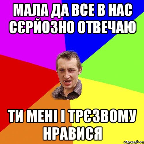 мала да все в нас сєрйозно отвечаю ти мені і трєзвому нравися, Мем Чоткий паца