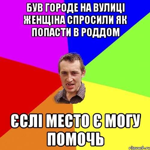 Був городе на вулиці женщіна спросили як попасти в роддом єслі место є могу помочь, Мем Чоткий паца