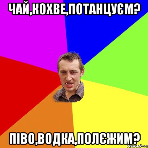 чай,кохве,потанцуєм? піво,водка,полєжим?, Мем Чоткий паца