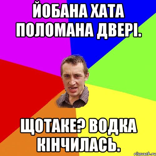 Йобана хата поломана двері. Щотаке? Водка кінчилась., Мем Чоткий паца