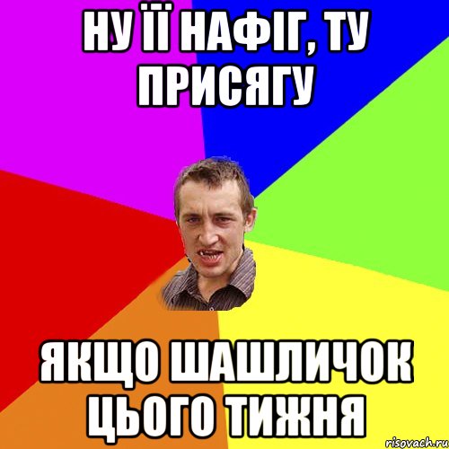 ну її нафіг, ту присягу якщо шашличок цього тижня, Мем Чоткий паца