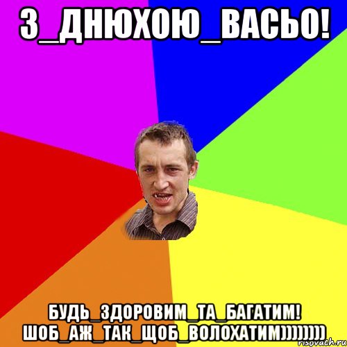 З_Днюхою_Васьо! Будь_здоровим_та_багатим! ШОб_аж_так_щоб_волохатим)))))))), Мем Чоткий паца