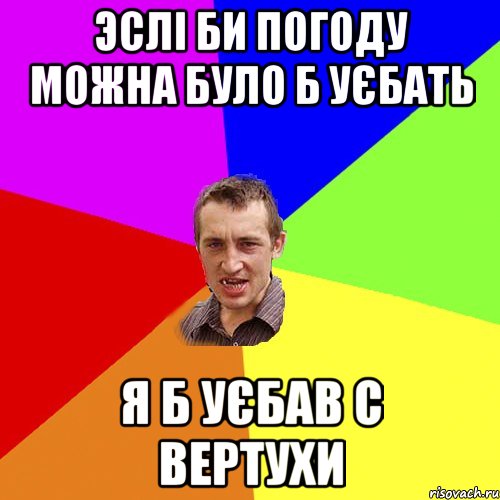 эслі би погоду можна було б уєбать я б уєбав с вертухи, Мем Чоткий паца