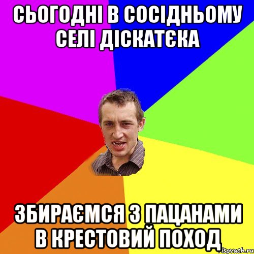 сьогодні в сосідньому селі діскатєка збираємся з пацанами в крестовий поход, Мем Чоткий паца