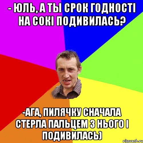 - Юль, а ты срок годності на сокі подивилась? -Ага, пилячку сначала стерла пальцем з нього і подивилась), Мем Чоткий паца