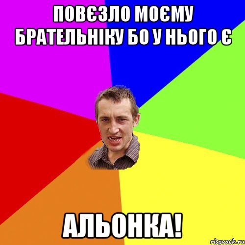 Повєзло моєму брательніку бо у нього є АЛЬОНКА!, Мем Чоткий паца