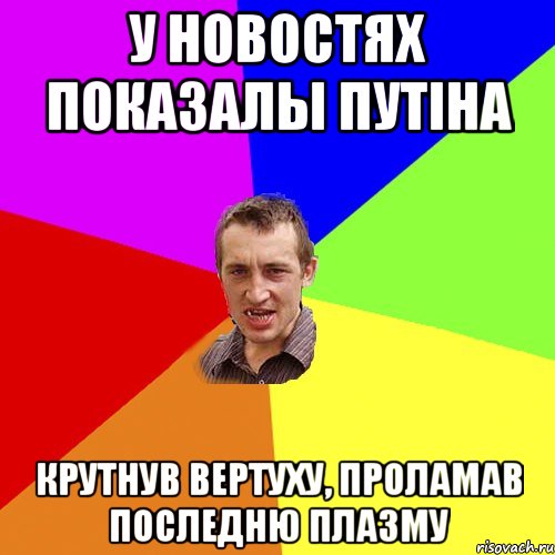 у новостях показалы Путiна крутнув вертуху, проламав последню плазму, Мем Чоткий паца