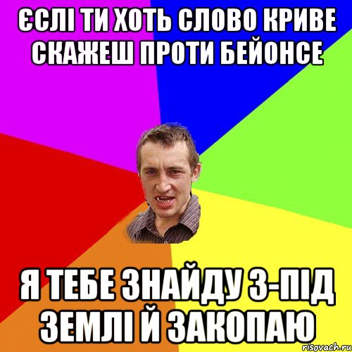 єслі ти хоть слово криве скажеш проти бейонсе я тебе знайду з-під землі й закопаю, Мем Чоткий паца