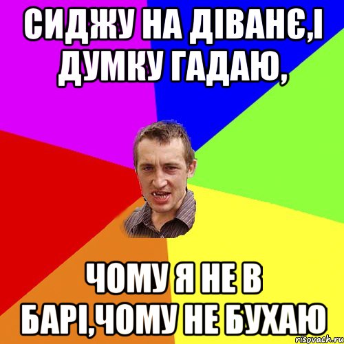 сиджу на діванє,і думку гадаю, чому я не в барі,чому не бухаю, Мем Чоткий паца