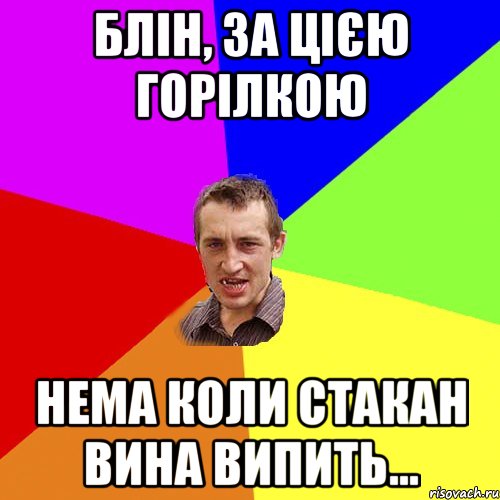 блін, за цією горілкою нема коли стакан вина випить..., Мем Чоткий паца