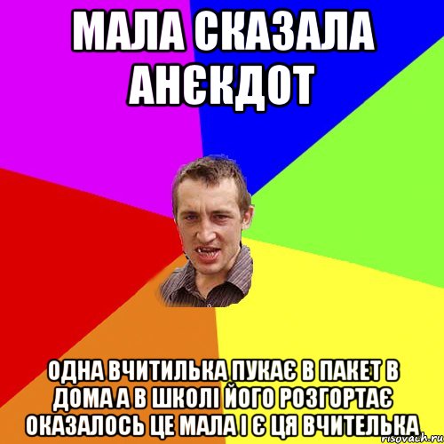 мала сказала анєкдот одна вчитилька пукає в пакет в дома а в школі його розгортає оказалось це мала і є ця вчителька, Мем Чоткий паца