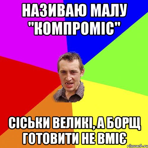 називаю малу "Компроміс" сіськи великі, а борщ готовити не вміє, Мем Чоткий паца