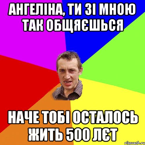 Ангеліна, ти зі мною так общяєшься наче тобі осталось жить 500 лєт, Мем Чоткий паца