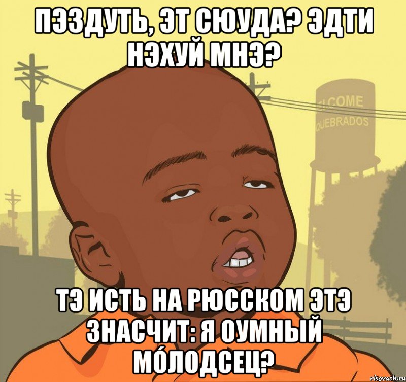 Пэздуть, эт сюуда? Эдти нэхуй мнэ? Тэ исть на рюсском этэ знасчит: Я оумный мóлодсец?, Мем Пацан наркоман