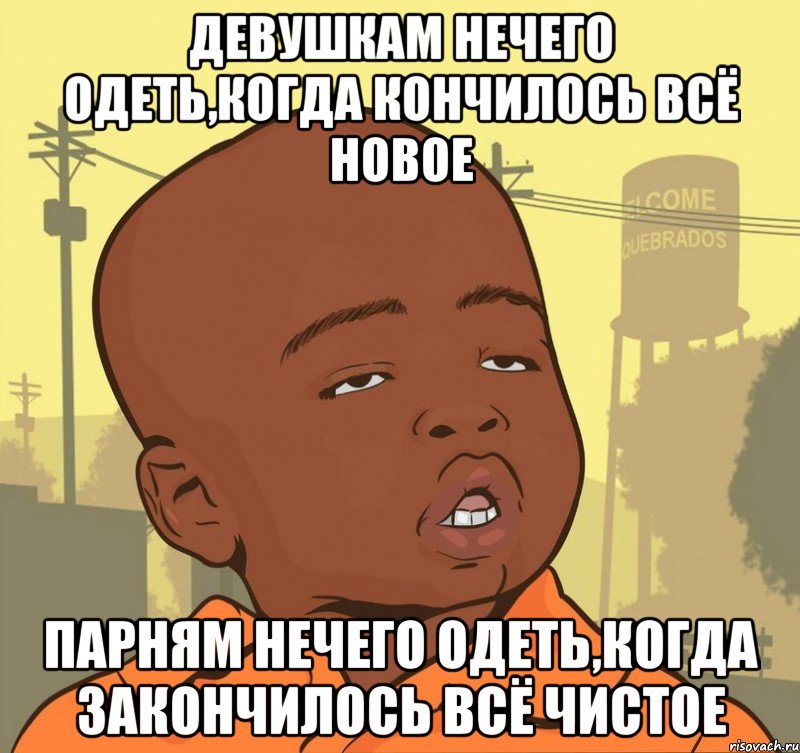 ДЕВУШКАМ НЕЧЕГО ОДЕТЬ,КОГДА КОНЧИЛОСЬ ВСЁ НОВОЕ ПАРНЯМ НЕЧЕГО ОДЕТЬ,КОГДА ЗАКОНЧИЛОСЬ ВСЁ ЧИСТОЕ, Мем Пацан наркоман