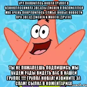 ура появилась новая группа в одноклассниках звезды дисней я подписался мне очень понравилось самые новые новости про звезд дисней и многое другое ты не пожалеешь подпишись мы будем рады видеть вас в нашей группе !!!! группа новая! извините за спам! сылка в коментариах, Мем Патрик