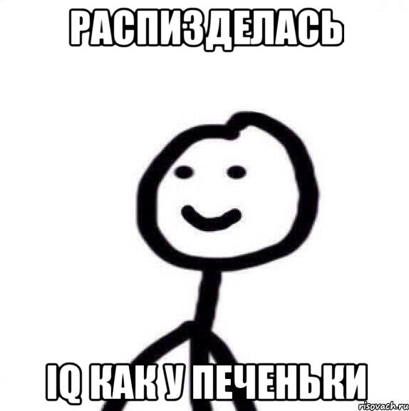 Распизделась Iq как у печеньки