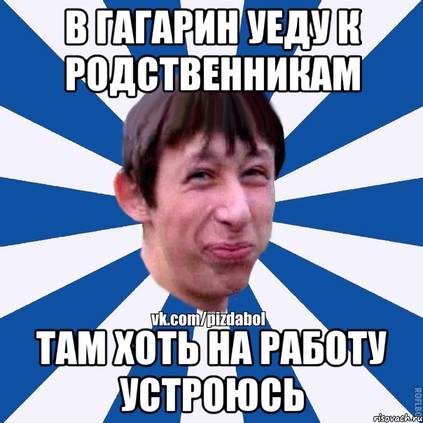 в гагарин уеду к родственникам там хоть на работу устроюсь, Мем Пиздабол типичный вк