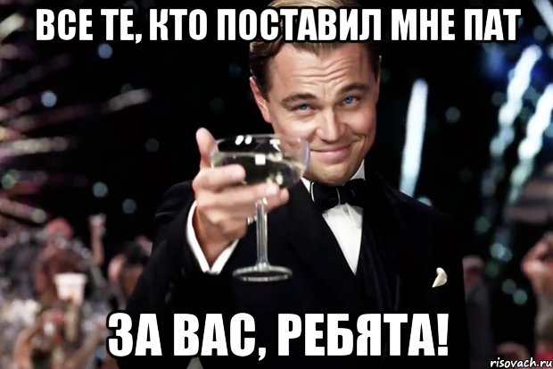 Все те, кто поставил мне пат За вас, ребята!, Мем Великий Гэтсби (бокал за тех)