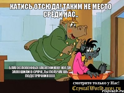 Катись отсюда! Таким не место среди нас.. Благословенных хасятников! Когда залошили в сраче,ты получаешь подстрачник (((((, Мем  Поехали