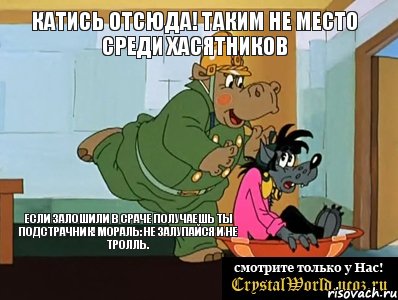 Катись отсюда! Таким не место среди ХАСЯТНИКОВ Если залошили в сраче получаешь ты подстрачник! Мораль: Не залупайся и не тролль., Мем  Поехали