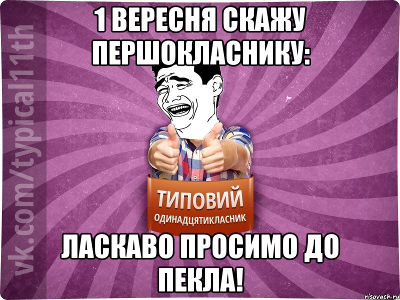 1 вересня скажу першокласнику: ласкаво просимо до пекла!