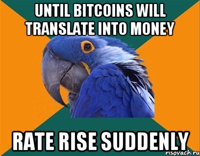 until Bitcoins will translate into money Rate rise suddenly, Мем Попугай параноик